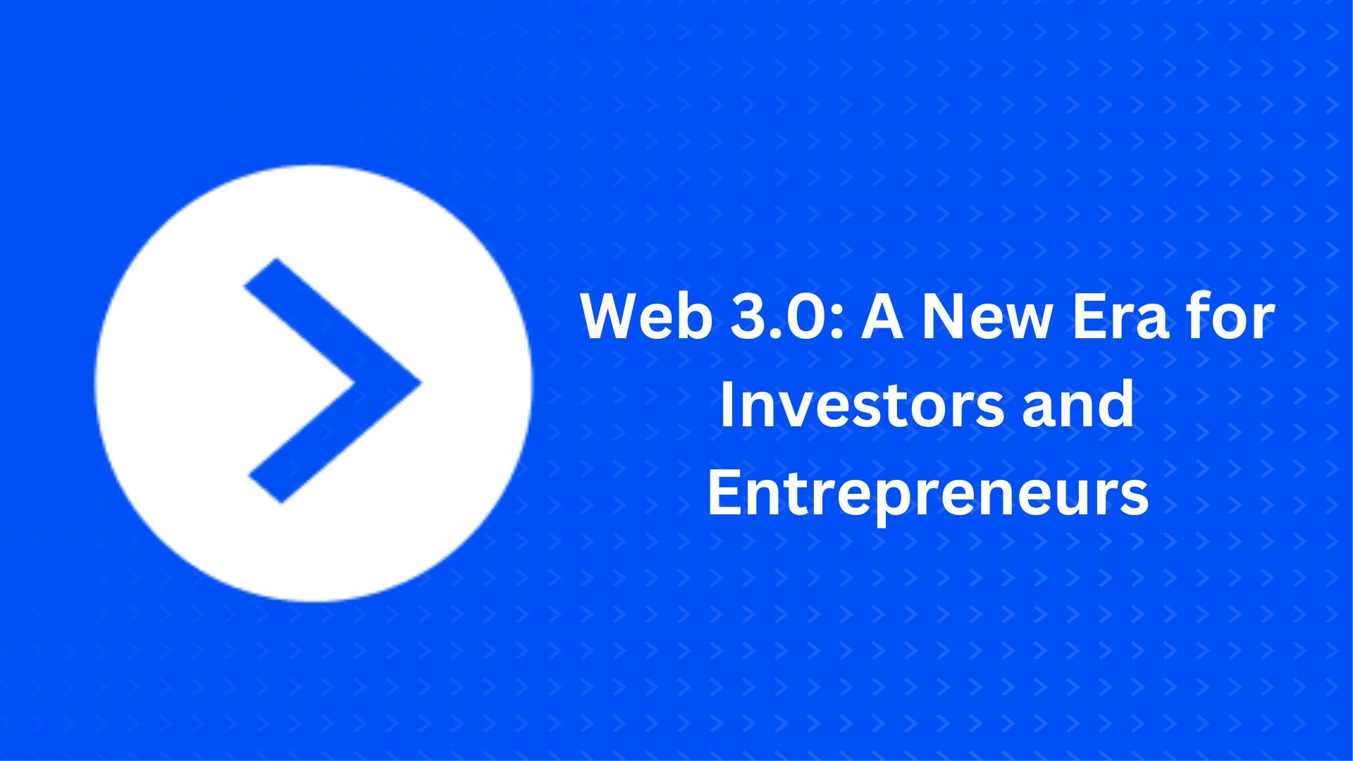 Web 3.0: A New Era for Investors and Entrepreneurs