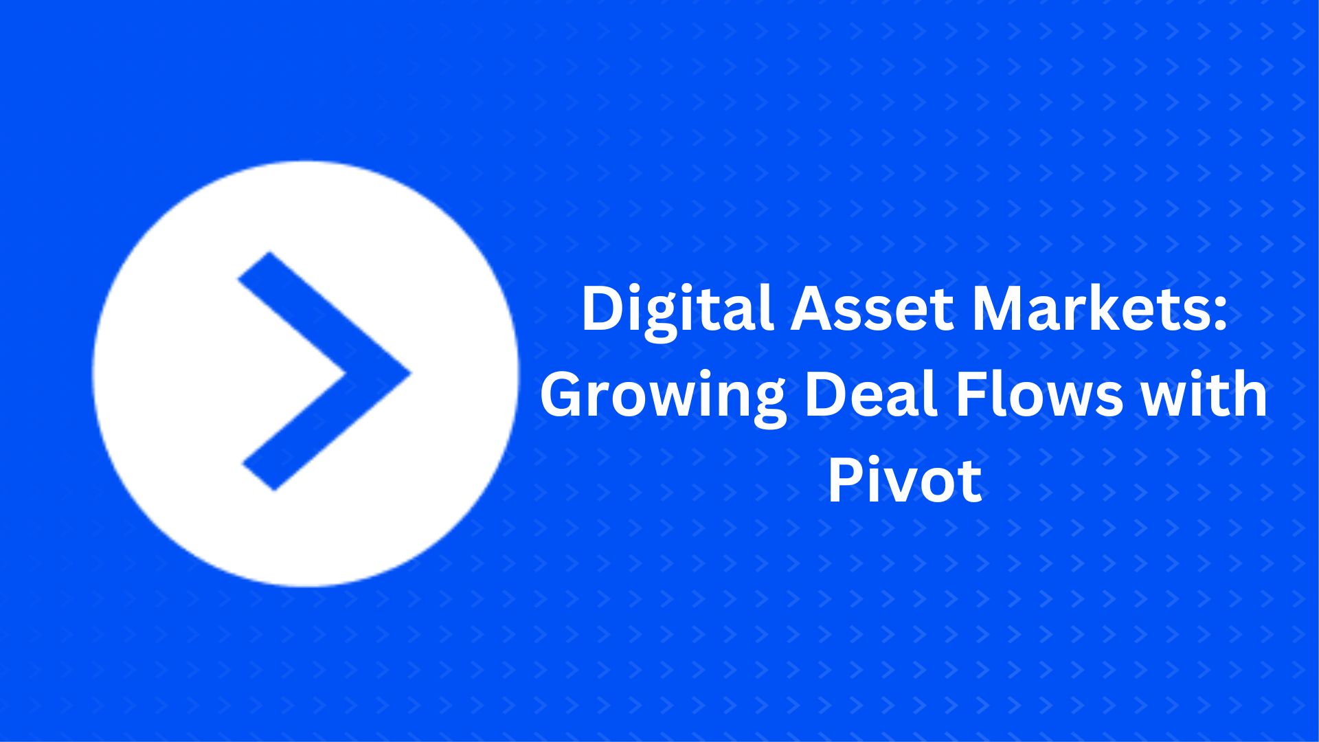 Digital Asset Markets: Growing Deal Flows with Pivot