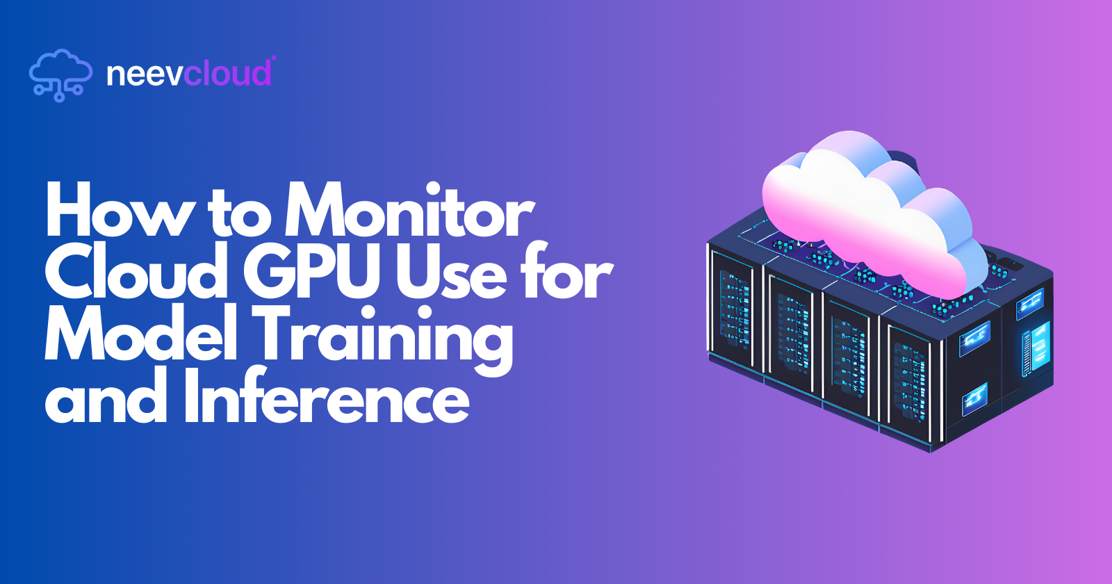 How to Monitor Cloud GPU Use for Model Training and Inference