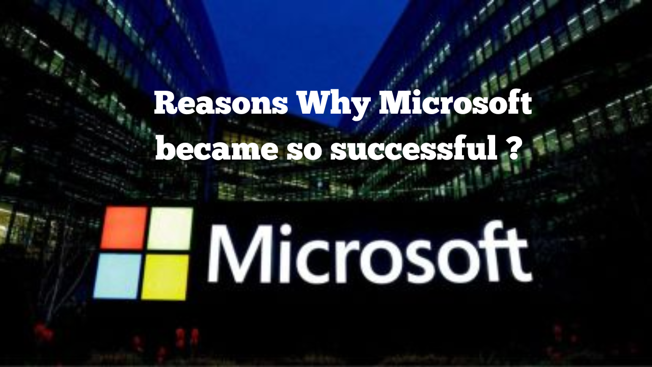 Reasons Why Microsoft became so successful ?