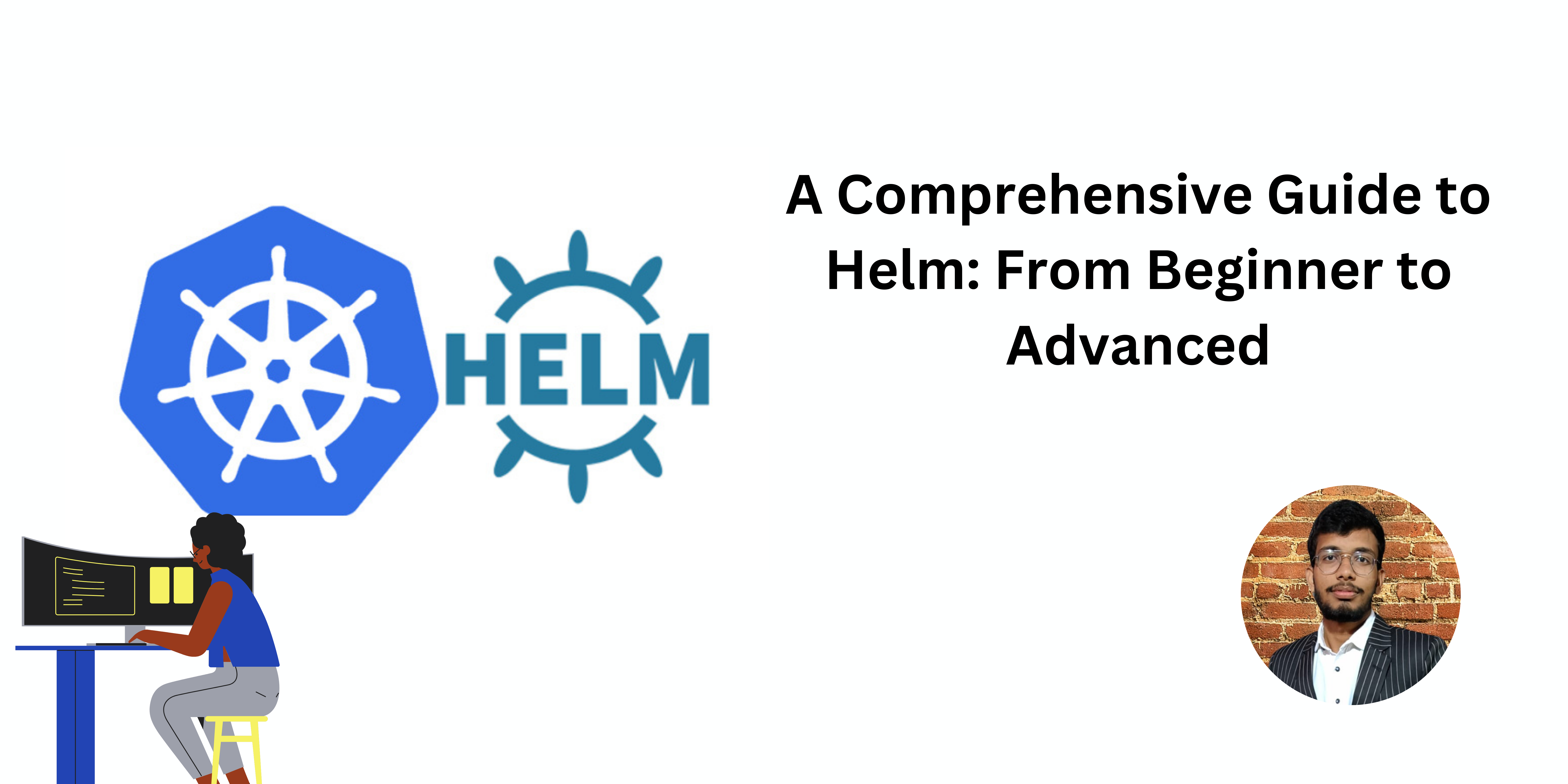 A Comprehensive Guide to Helm: From Beginner to Advanced