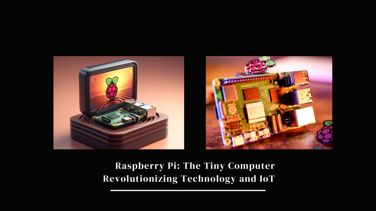 Raspberry Pi: The Tiny Computer Revolutionizing Technology and IoT