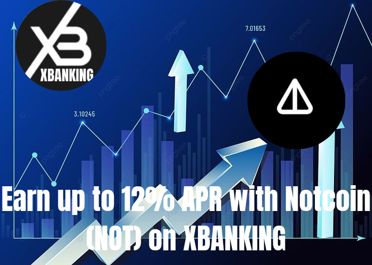 Maximize Your Earnings: Achieve Up to 12% APR with Notcoin (NOT) on the XBANKING Platform