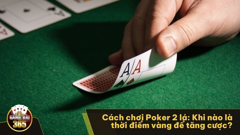 Chiến lược tăng cược trong Poker 2 lá để giành chiến thắng