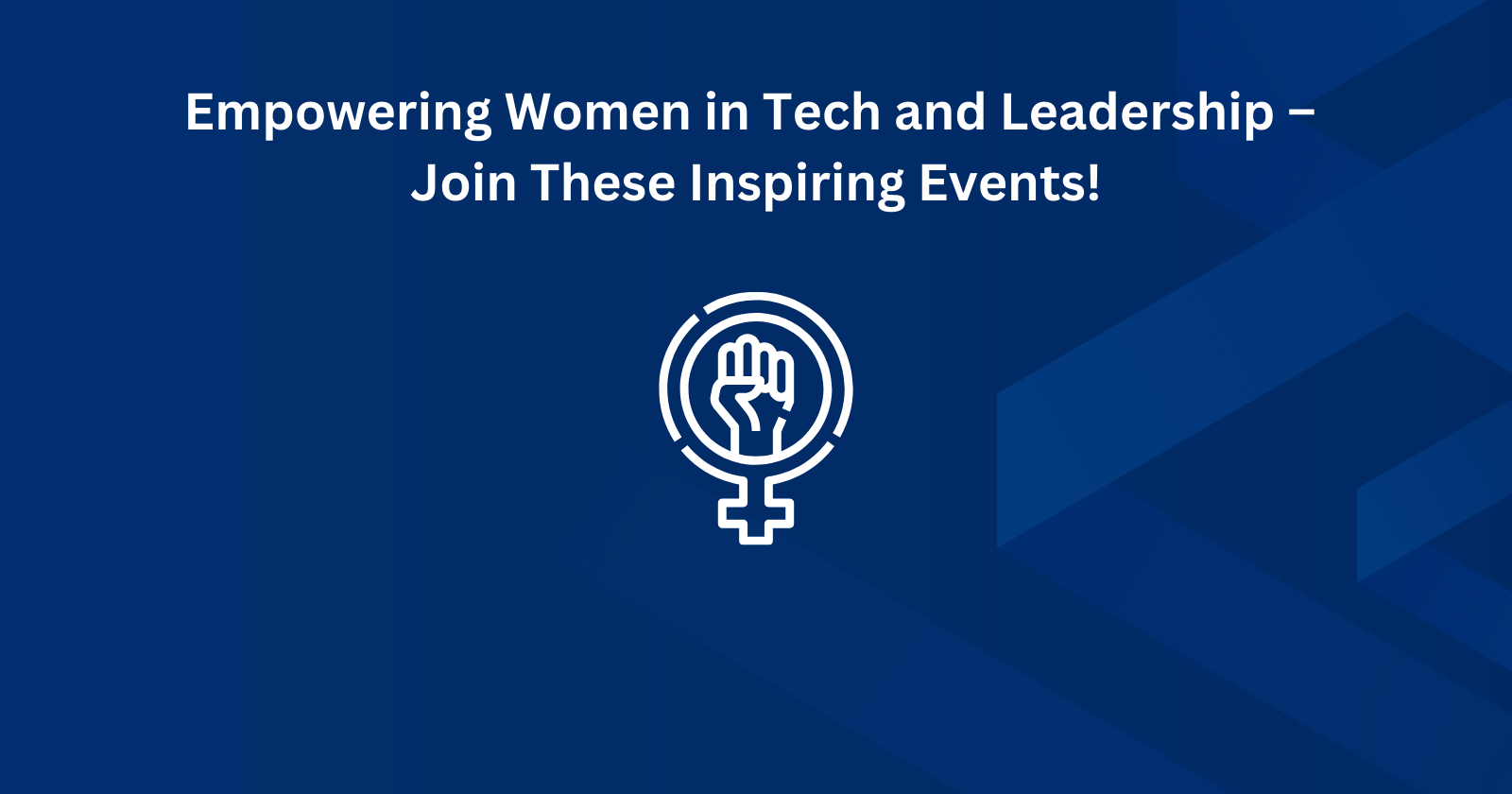 Empowering Women in Tech and Leadership – Join These Inspiring Events