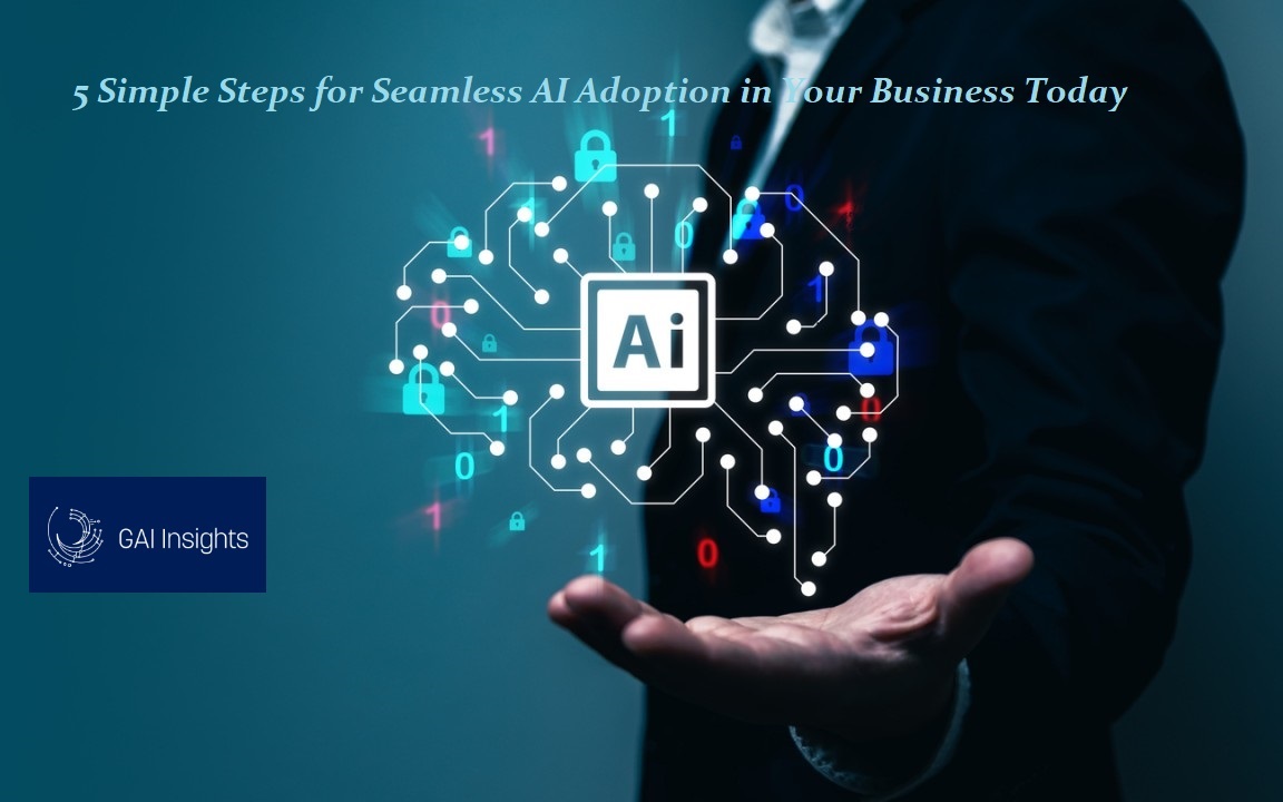 Where to Begin with GenAI: 5 Simple Steps for Seamless AI Adoption in Your Business Today