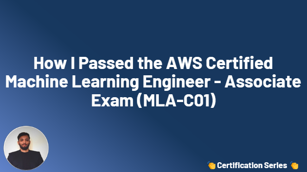 How I Passed the AWS Certified Machine Learning Engineer - Associate Exam (MLA-C01)
