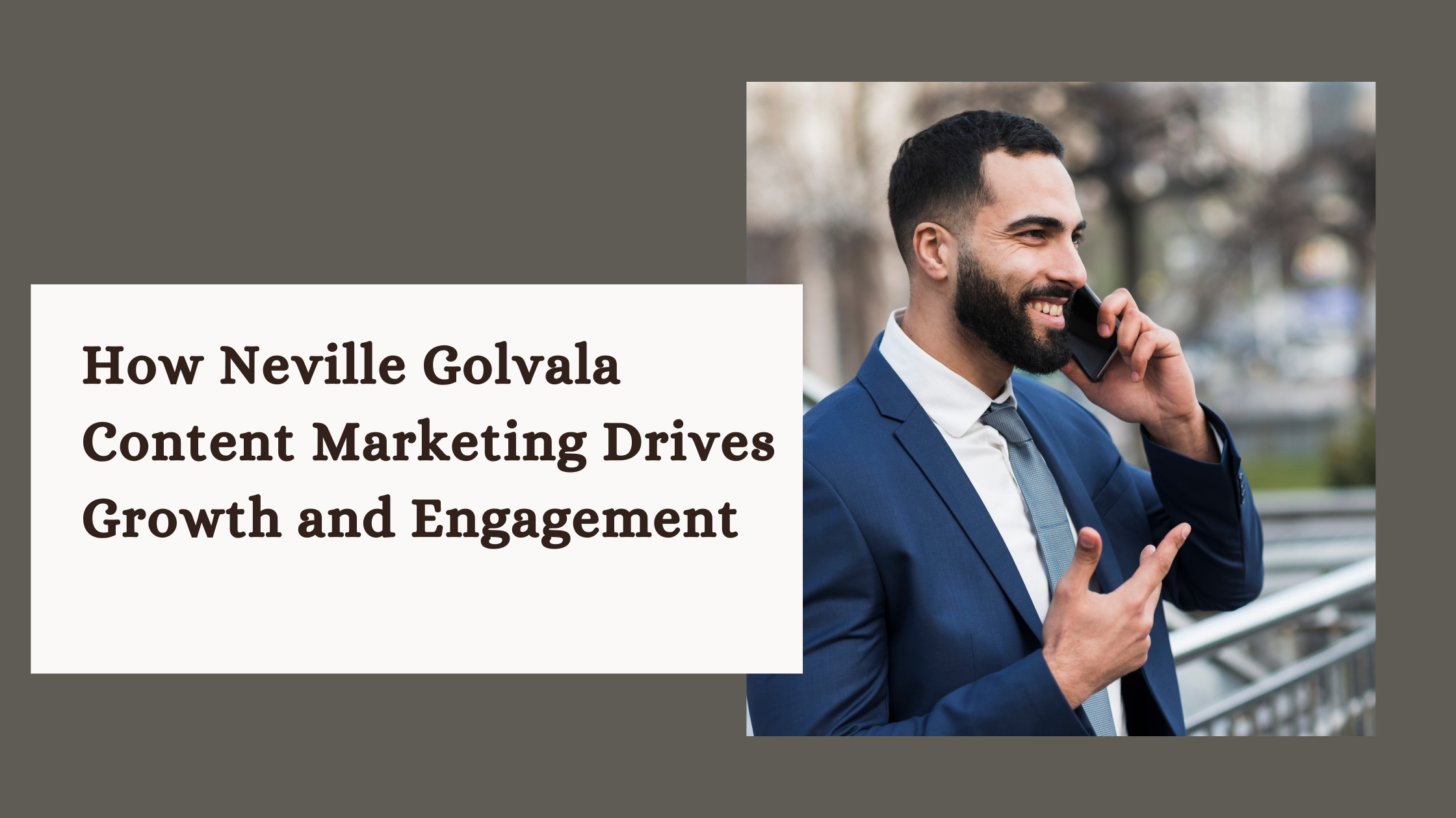 How Neville Golvala Content Marketing Drives Growth and Engagement