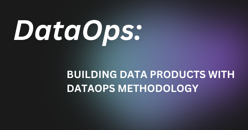 Building Data Products with DataOps Methodology