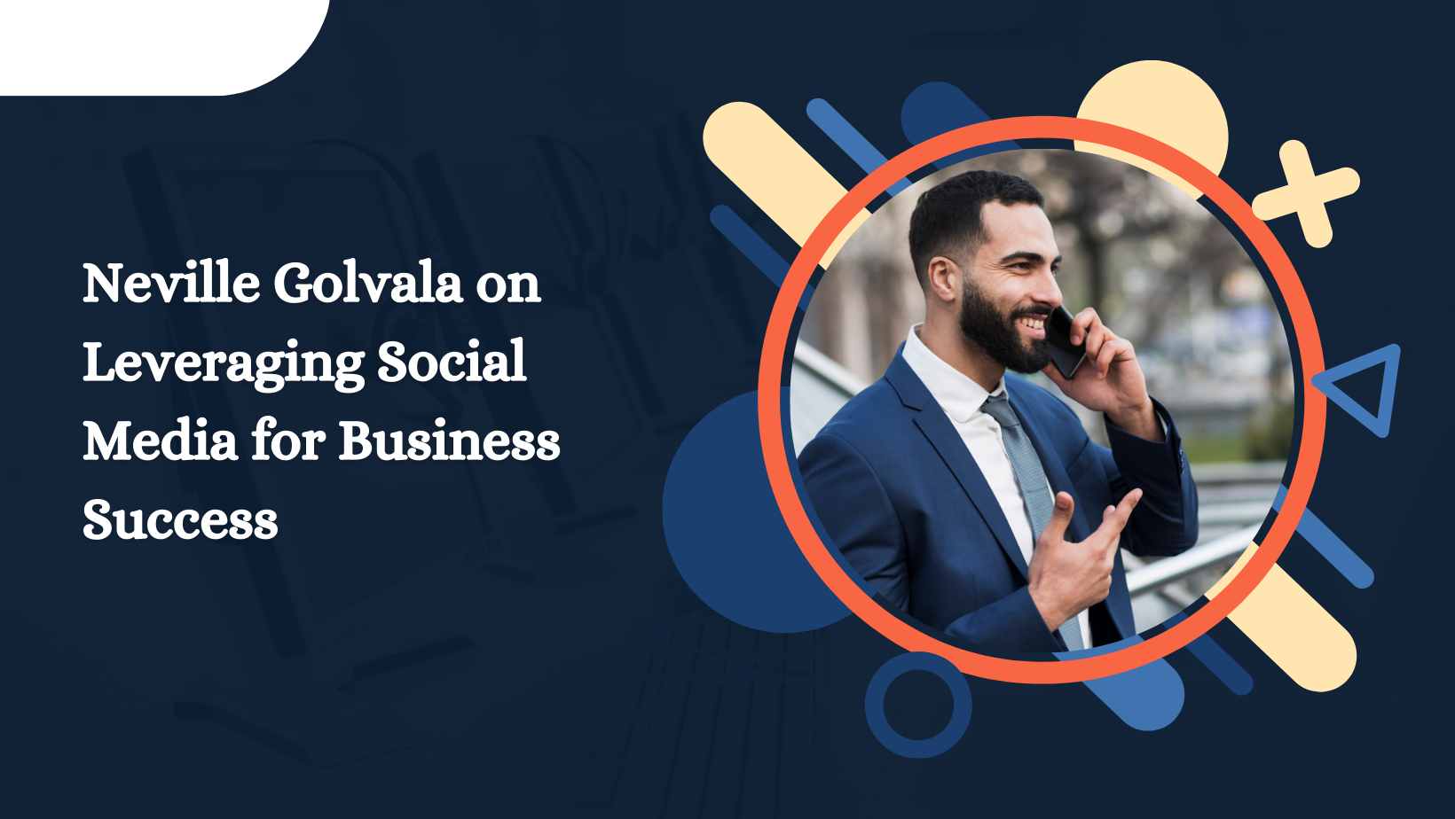 Neville Golvala on Leveraging Social Media for Business Success