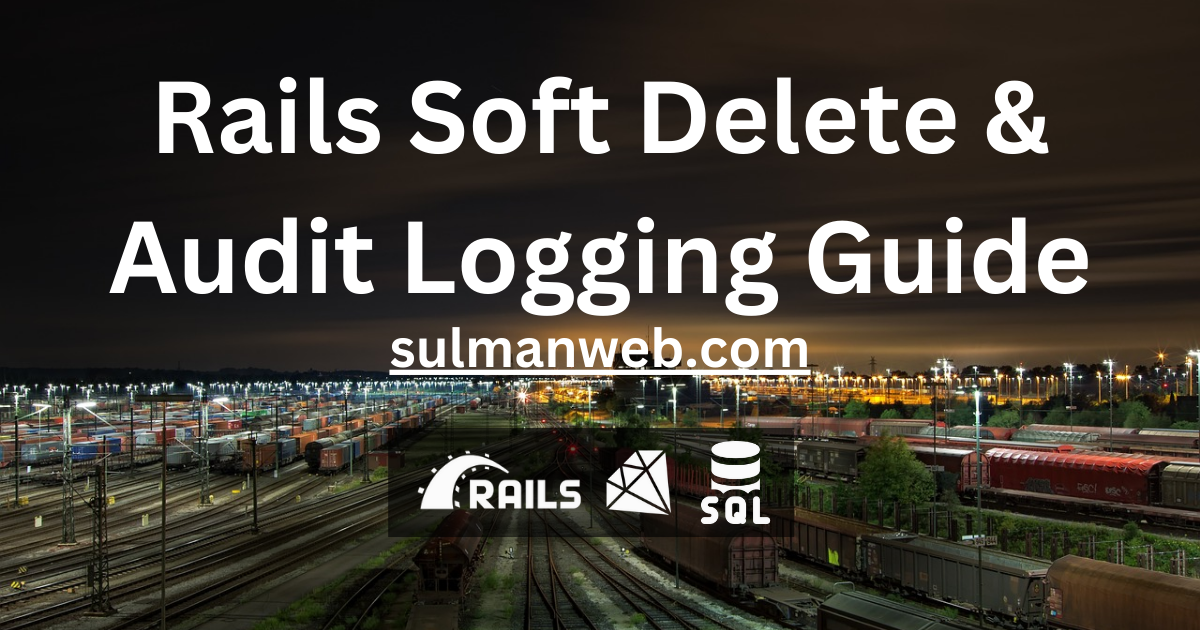 Rails Soft Delete & Audit Logging Guide