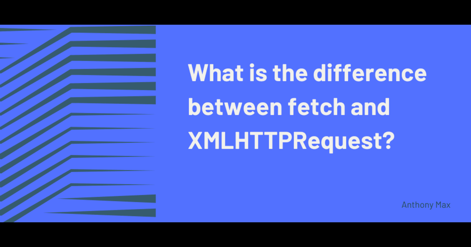 ✅What is the difference between fetch and XMLHTTPRequest?