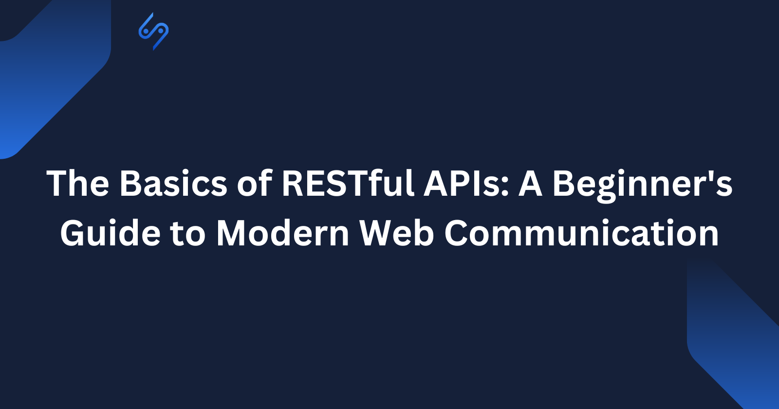 The Basics of RESTful APIs: A Beginner's Guide to Modern Web Communication