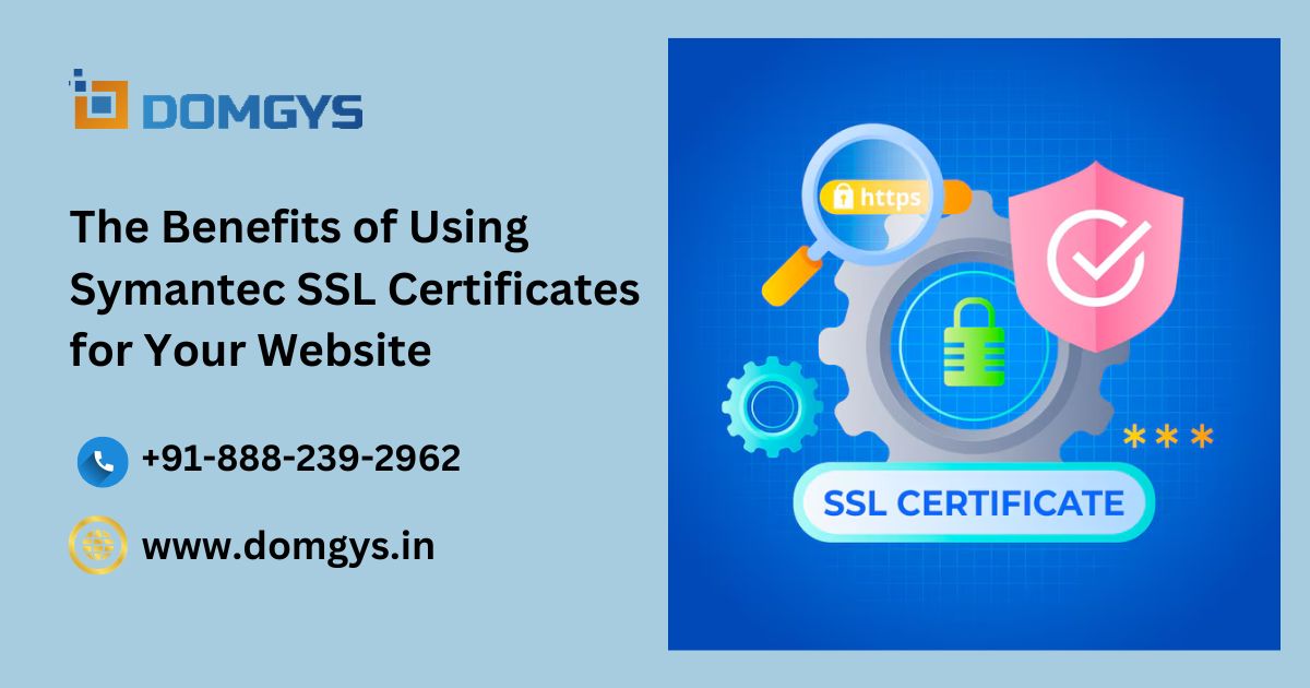 The Benefits of Using Symantec SSL Certificates for Your Website