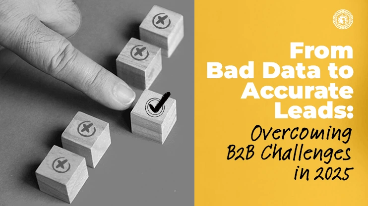 From Bad Data to Accurate Leads: Overcoming B2B Challenges in 2025
