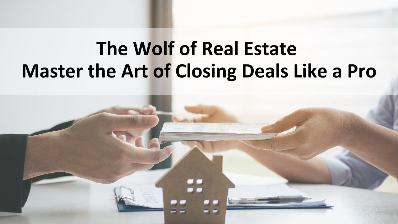 The ‘Wolf of Real Estate’: Master the Art of Closing Deals Like a Pro