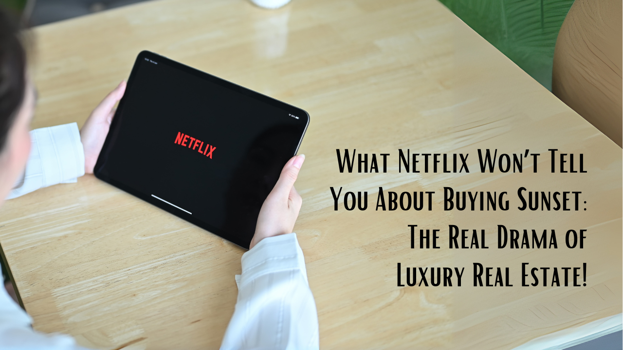What Netflix Won’t Tell You About Buying Sunset—The Real Drama of Luxury Real Estate!