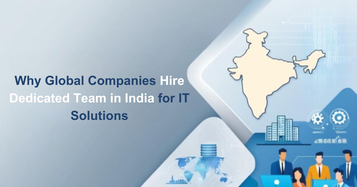 Why Global Companies Hire Dedicated Team in India for IT Solutions