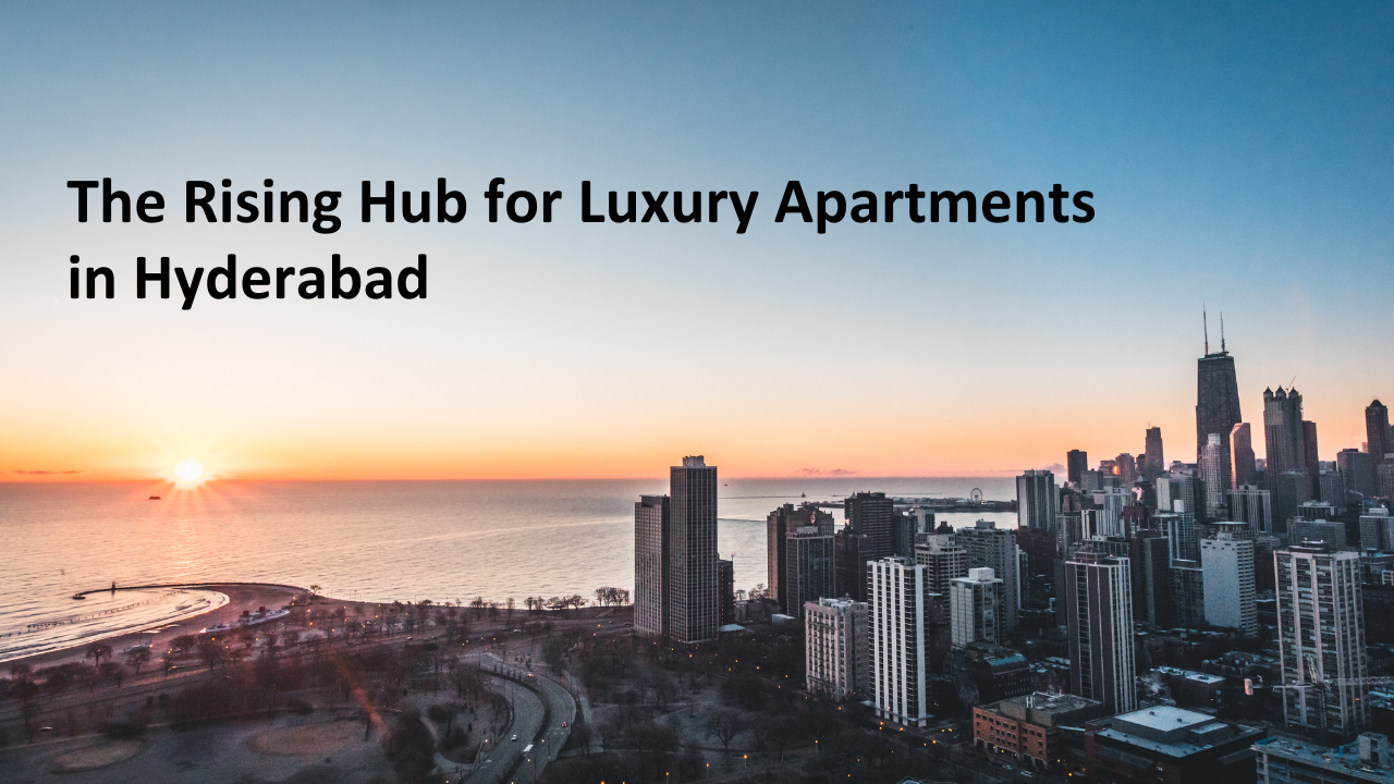The Rising Hub for Luxury Apartments in Hyderabad