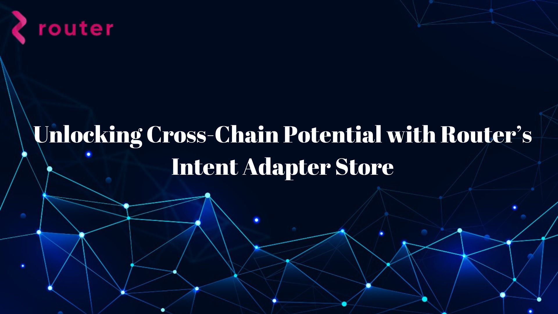 Unlocking Cross-Chain Potential with Router’s Intent Adapter Store