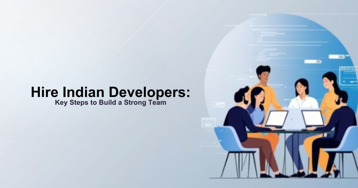 Hire Indian Developers: Key Steps to Build a Strong Team