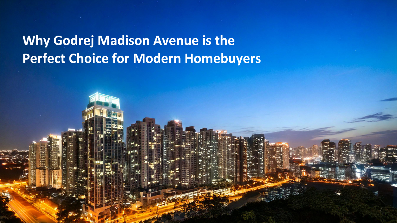 Why Godrej Madison Avenue is the Perfect Choice for Modern Homebuyers