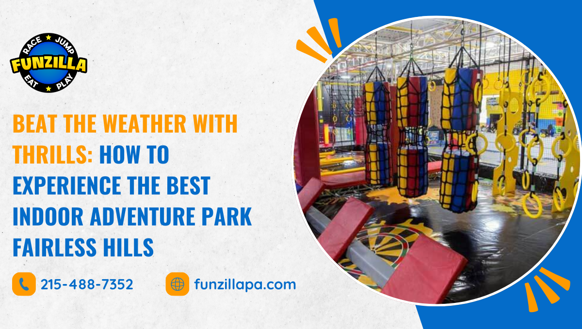 Beat the Weather with Thrills: How to Experience the Best Indoor Adventure Park Fairless Hills - Funzilla PA