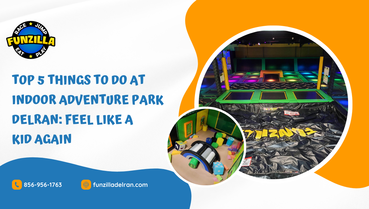 Top 5 Things to Do at Indoor Adventure Park Delran: Feel Like a Kid Again - Funzilla Delran
