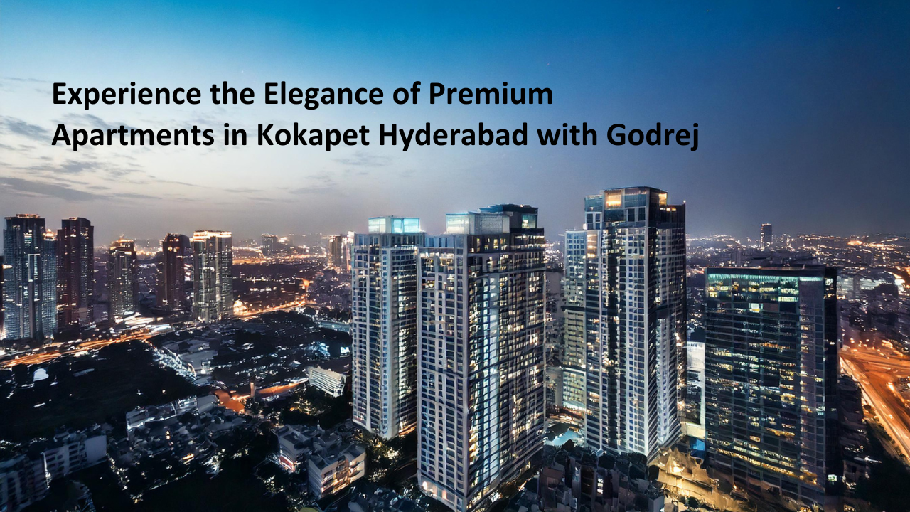 Experience the Elegance of Premium Apartments in Kokapet Hyderabad with Godrej