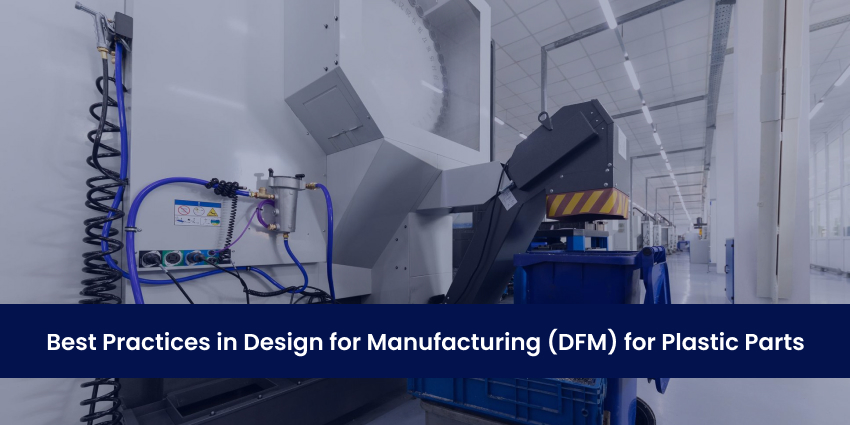 Best Practices in Design for Manufacturing (DFM) for Plastic Parts