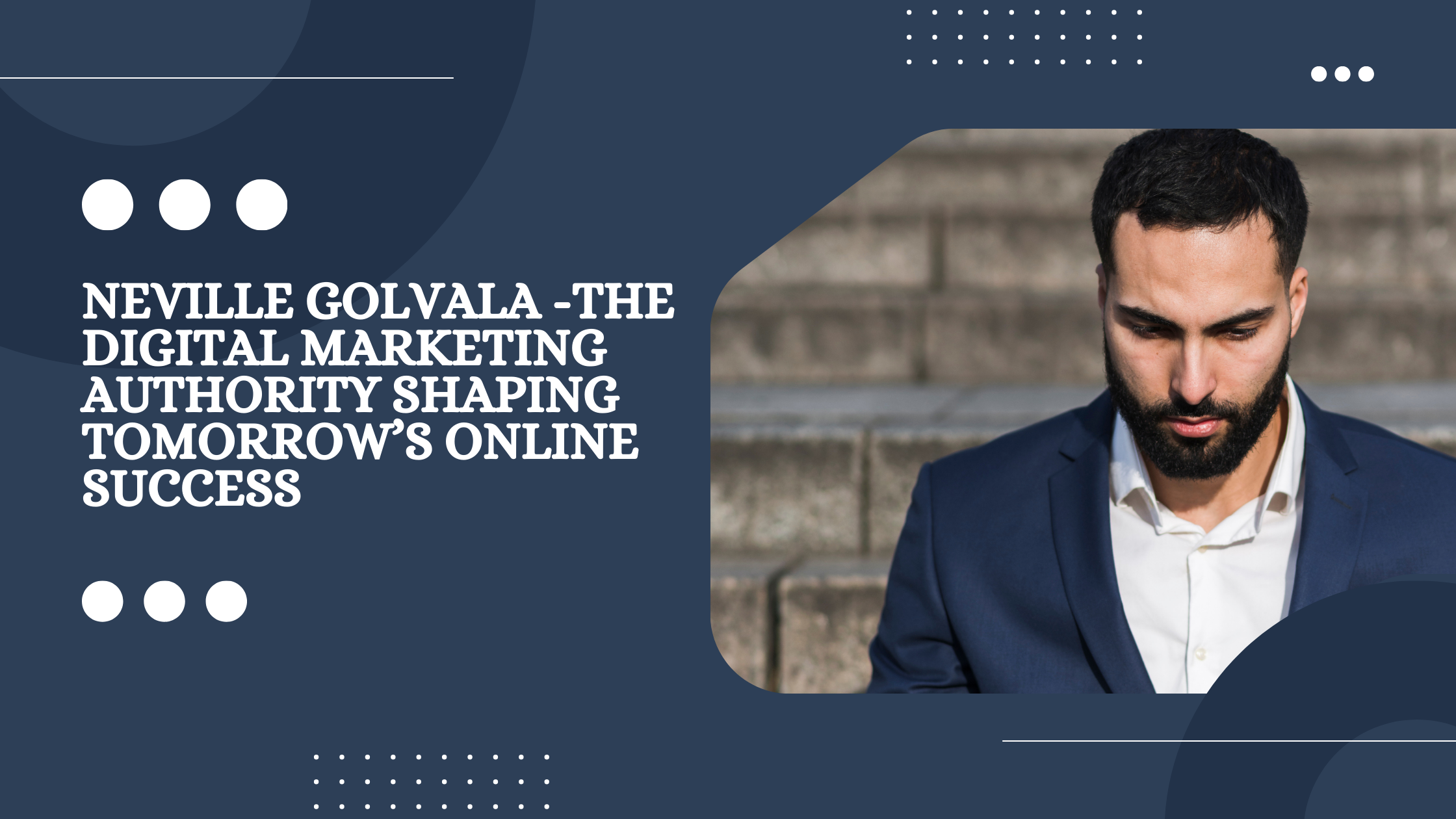 Neville Golvala -The Digital Marketing Authority Shaping Tomorrow’s Online Success