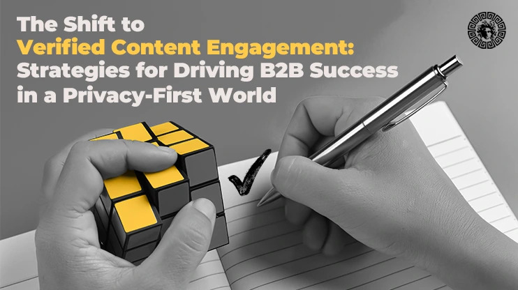 The Shift to Verified Content Engagement: Strategies for Driving B2B Success in a Privacy-First World