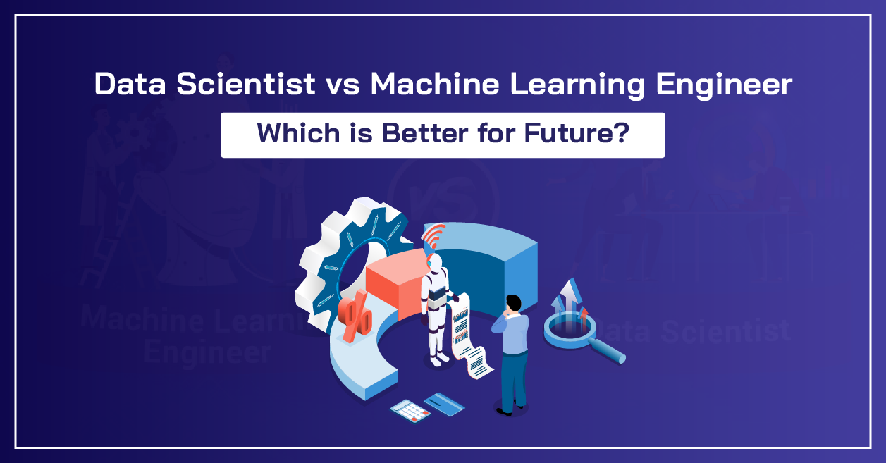 Data Scientist vs Machine Learning Engineer - Which is Better for the Future?