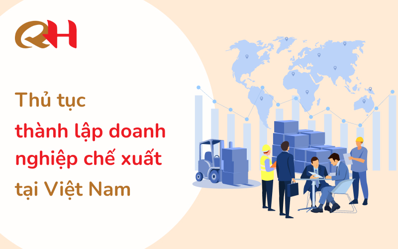 Thành lập doanh nghiệp chế xuất là gì? Quy trình và điều kiện cần thiết