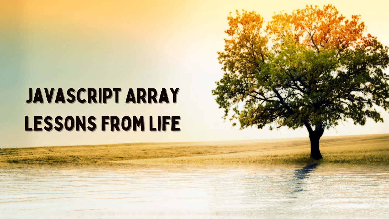 JavaScript Array Lessons from Lifeš