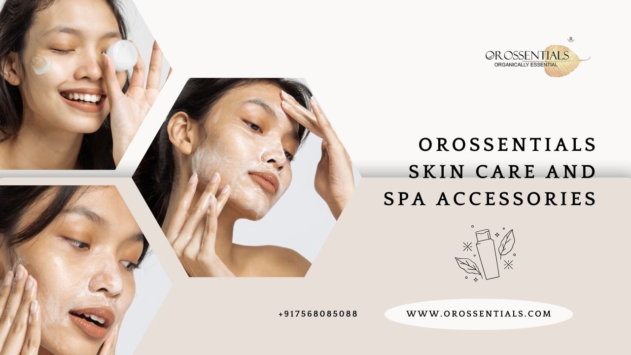 Transform Your Self-Care with Orossentials Spa Tools and Skin Care Products