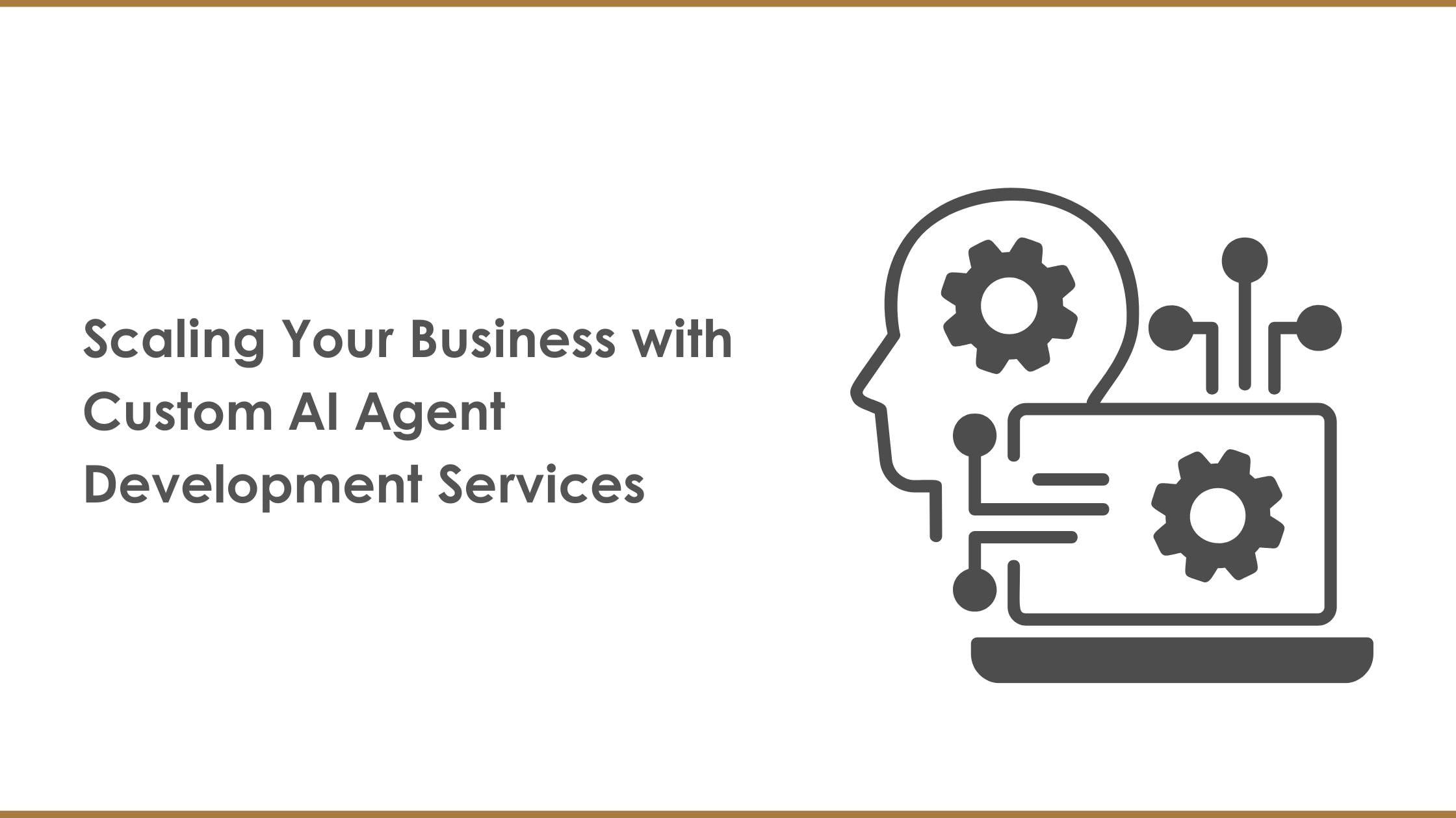 Scaling Your Business with Custom AI Agent Development Services