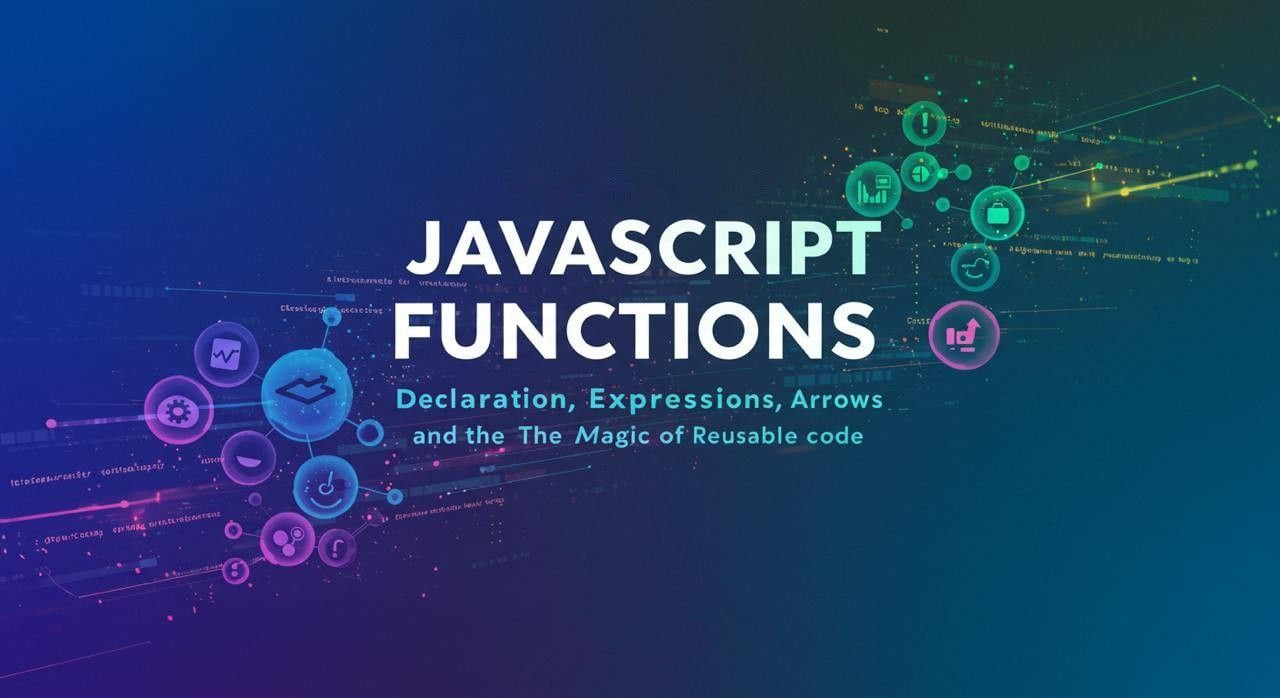 Decoding JavaScript Functions: Declaration, expressions, Arrows, and the Magic of Reusable Code
