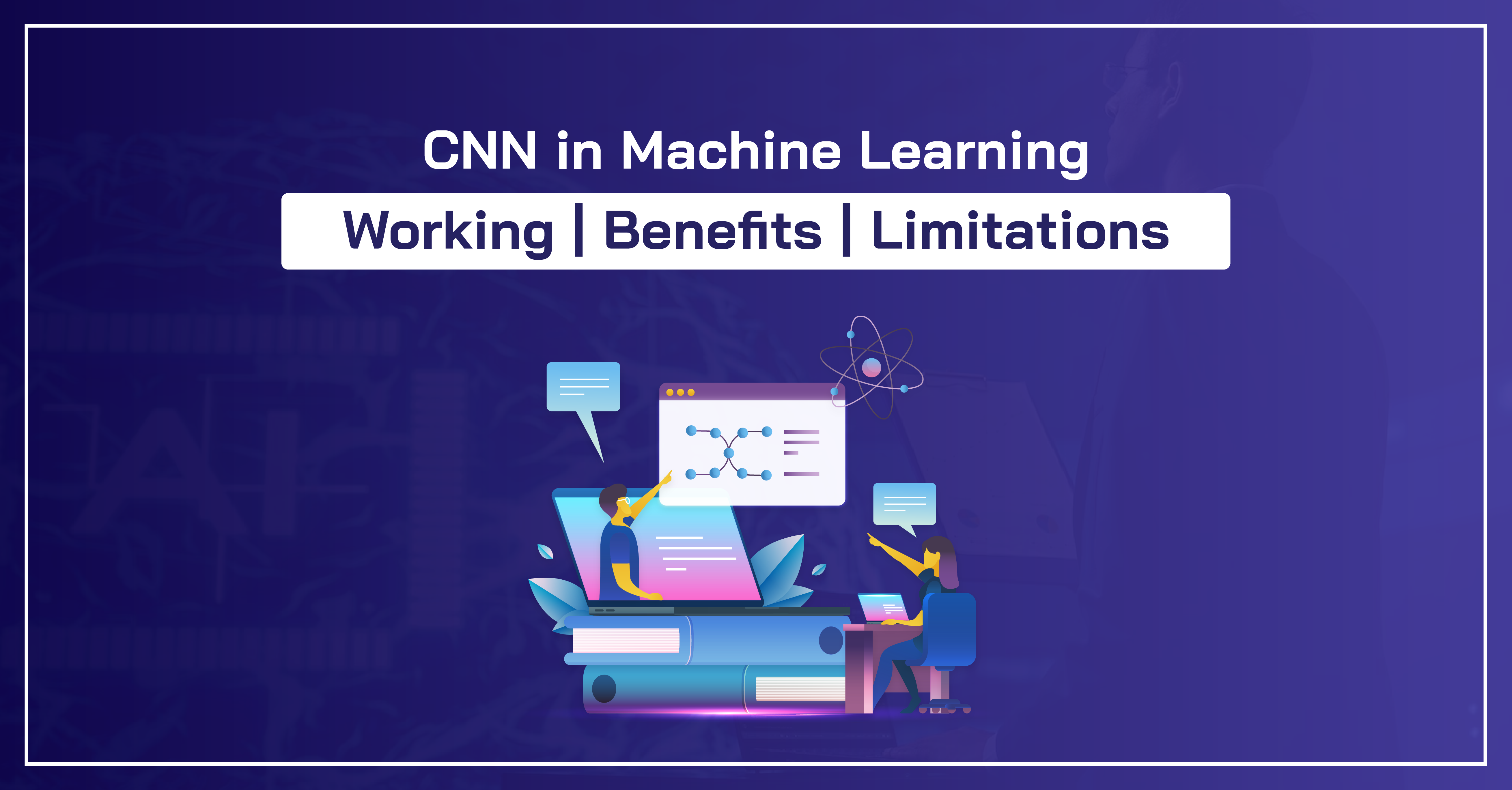 CNN in Machine Learning - Working | Benefits | Limitations