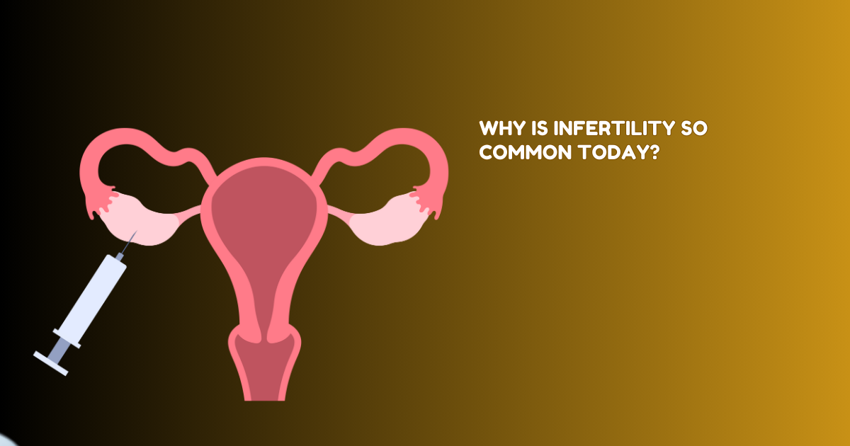 Why is Infertility So Common Today?