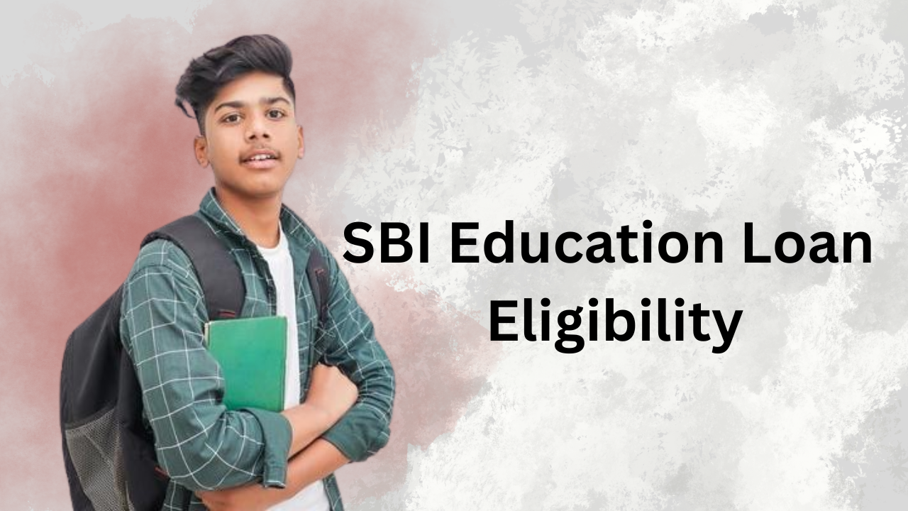 SBI Education Loan Eligibility: A Complete Guide for Students