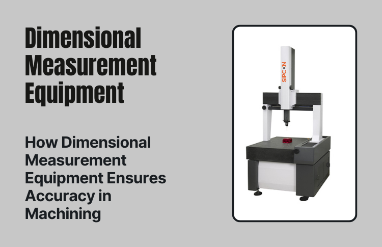 How Dimensional Measurement Equipment Ensures Accuracy in Machining