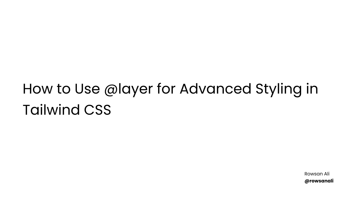 How to Use @layer for Advanced Styling in Tailwind CSS