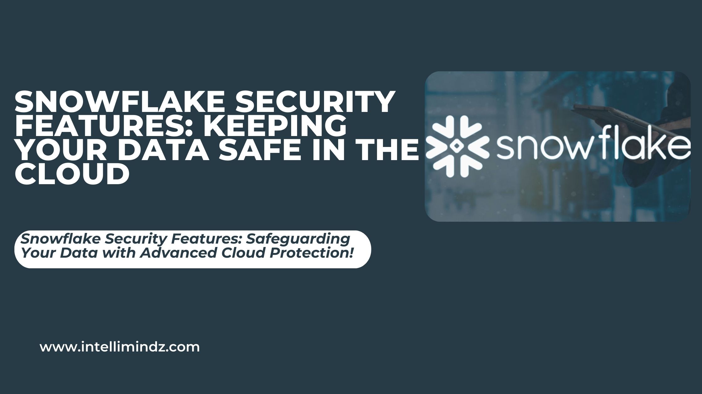 Snowflake Security Features: Keeping Your Data Safe in the Cloud
