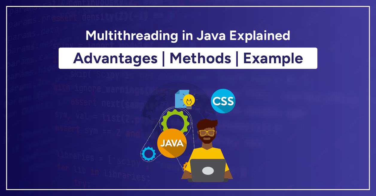 Multithreading in Java Explained: Advantages | Methods | Example