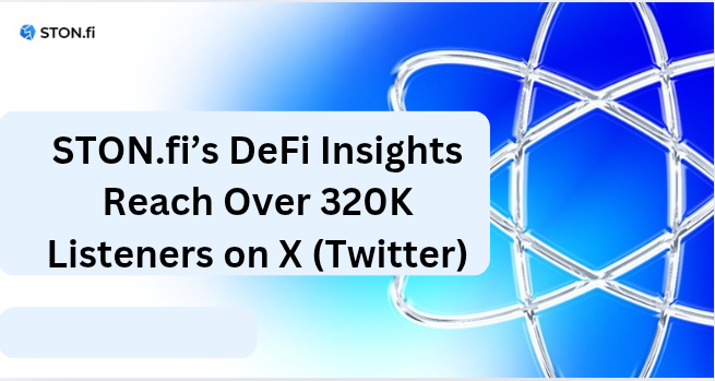 STON.fi’s DeFi Insights Reach Over 320K Listeners on X (Twitter)