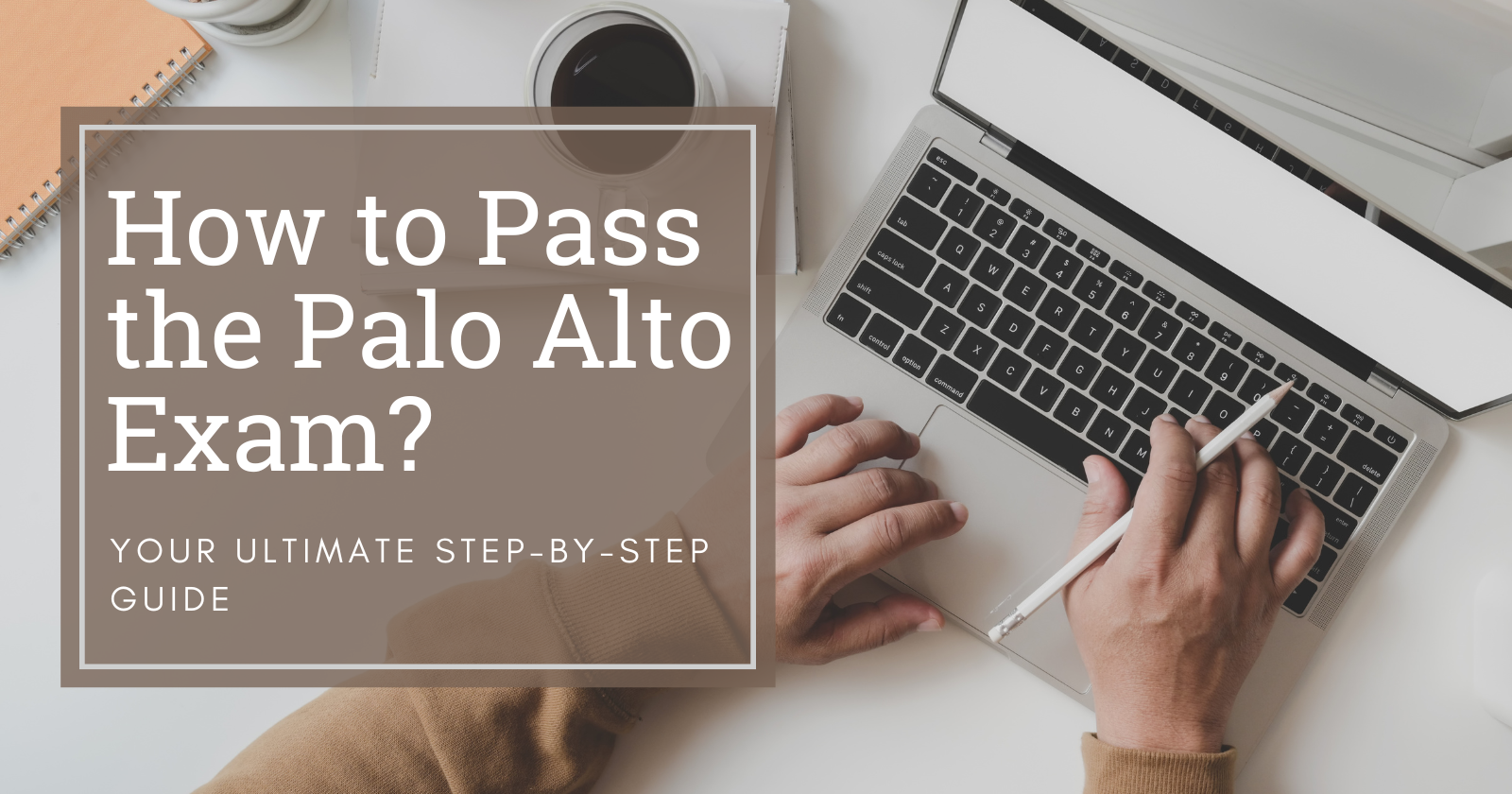 Pass Palo Alto Exam: Step-by-Step Ultimate Guide