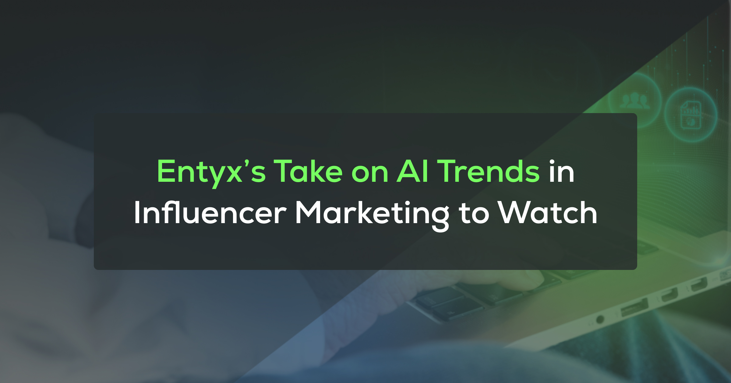 Entyx’s Perspective on AI Trends Shaping Influencer Marketing in 2025