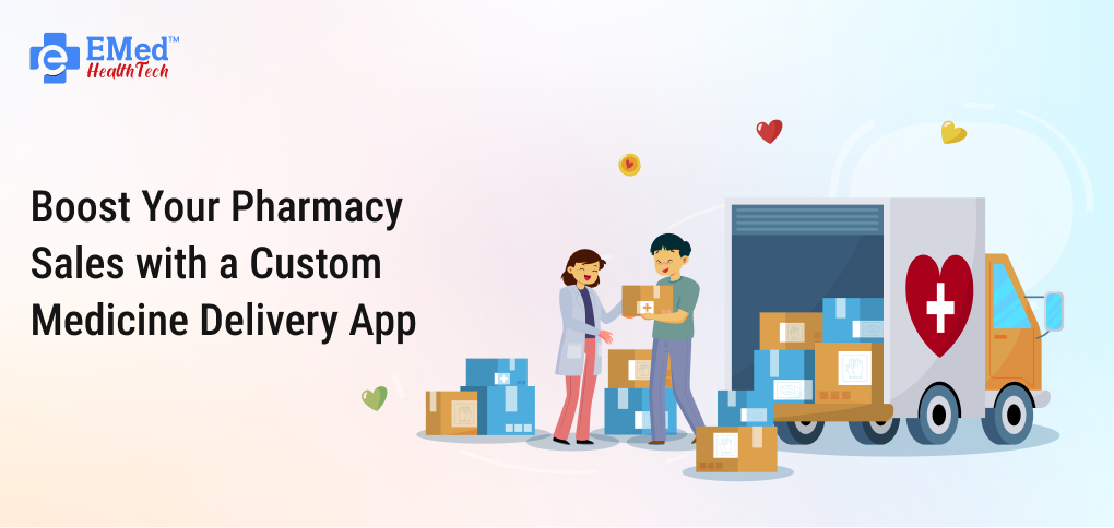 Boost Your Pharmacy Sales with a Custom Medicine Delivery App.