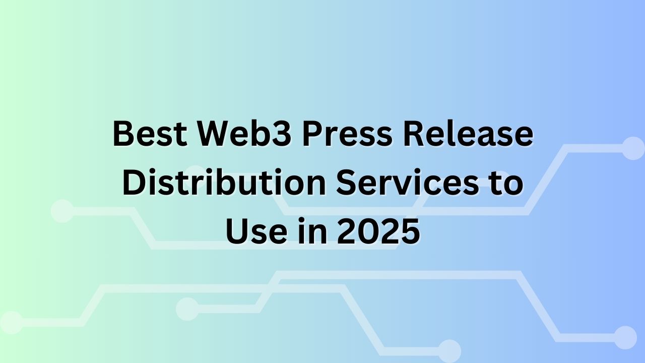 2025's Top Web3 Press Release Distribution Services
